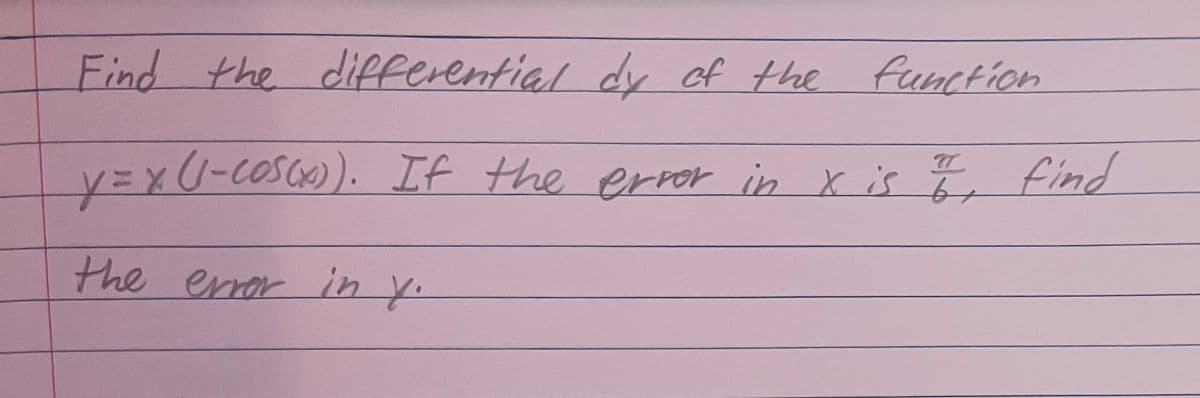 Find the differential dy of the function
T
y=x (1-cos(x)). If the error in x is 7, find
the error in y.