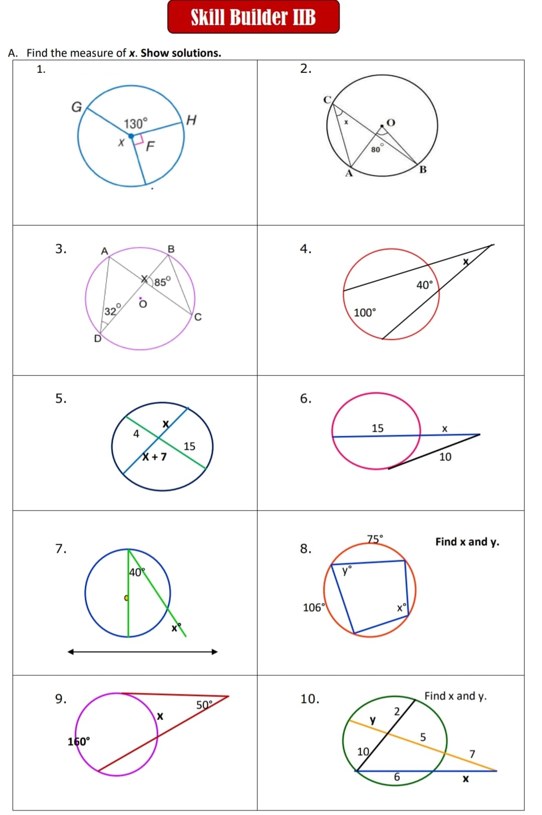 A. Find the measure of x. Show solutions.
1.
3.
5.
7.
9.
160°
A
D
32
130°
X
F
0°
40
85°
X+7
B
X
X
Skill Builder IIB
H
C
15
50°
2.
4.
6.
8.
106°
10.
A
vº
80
100°
15
75°
10
y
O
xº
2
6
B
40°
X
5
10
Find x and y.
Find x and y.
7
X