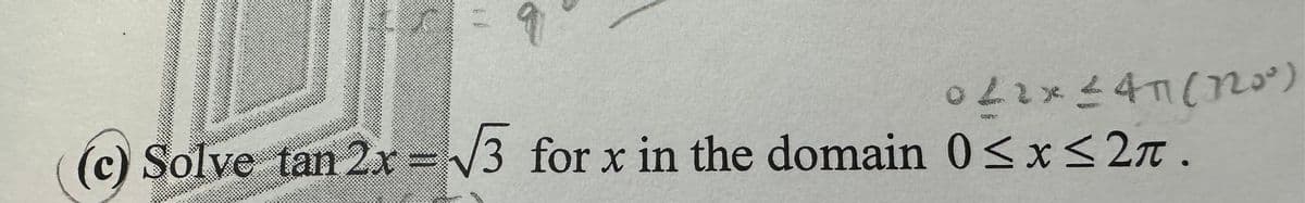 PER
9
0 22x2411 (120³)
(c) Solve tan 2x = √√3 for x in the domain 0≤x≤2π.
/3
expr