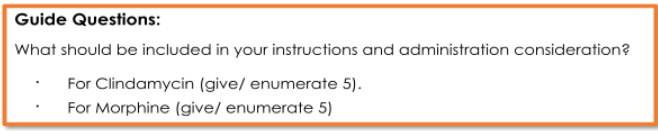 Guide Questions:
What should be included in your instructions and administration consideration?
For Clindamycin (give/ enumerate 5).
For Morphine (give/ enumerate 5)
