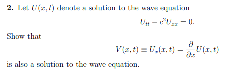 2. Let U(x, t) denote a solution to the wave equation
Utt-c²Uzz = 0.
Show that
V(x,t) = U₂(x,t) = U(x, t)
əx
is also a solution to the wave equation.