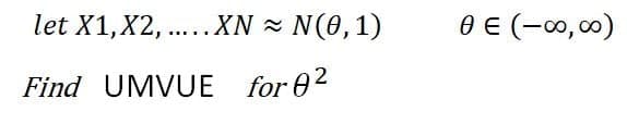 let X1, X2,.....XN
Find UMVUE for 0²
N(0,1)
0 € (-∞0,00)