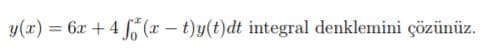 y(x) = 6x + 4 (r – t)y(t)dt integral denklemini çözünüz.
%3D
