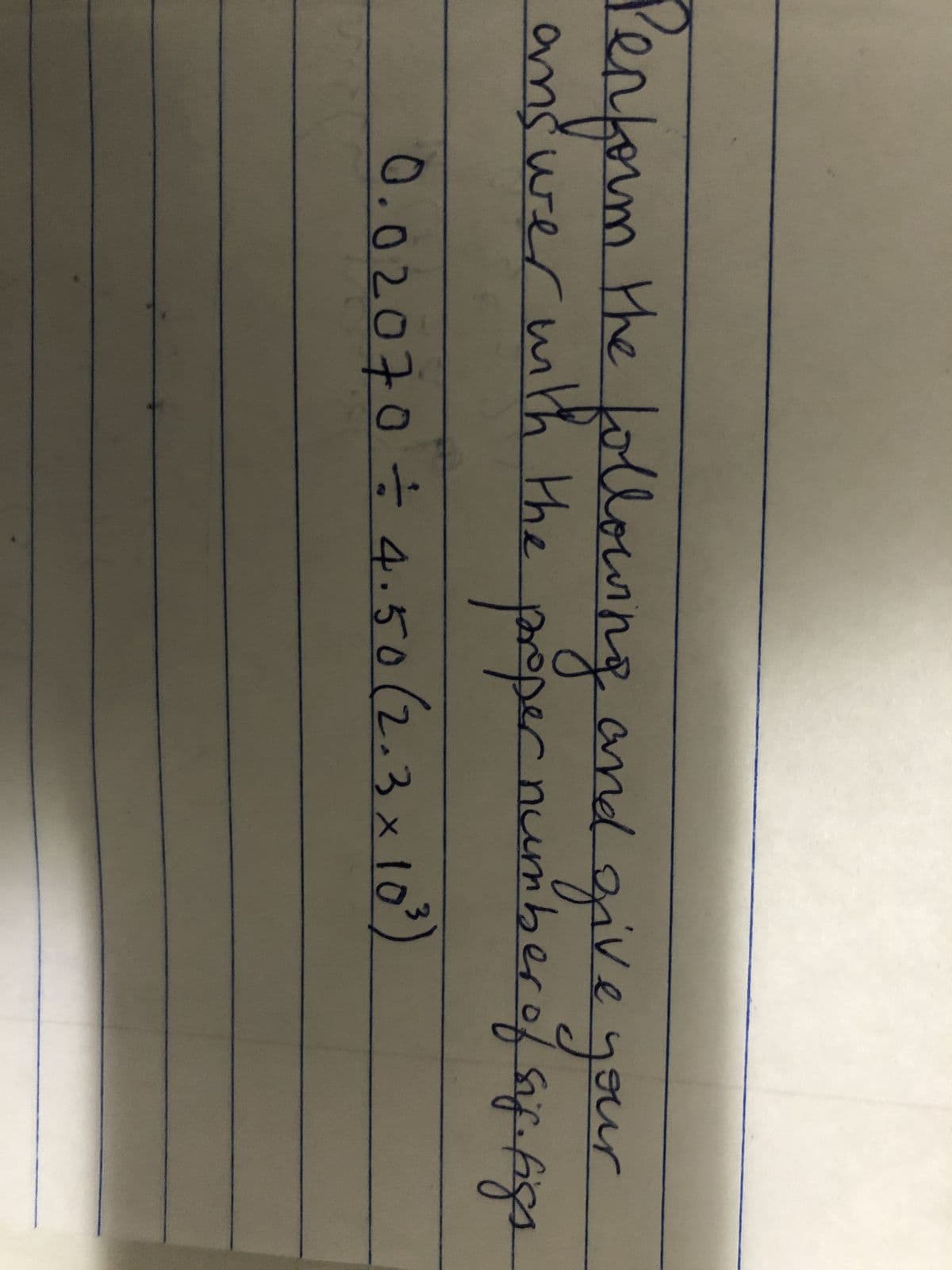 Penform the following and give your
answer with the
proper number of Saif.figs
0.0202
÷ 4.50(2.3x10³)