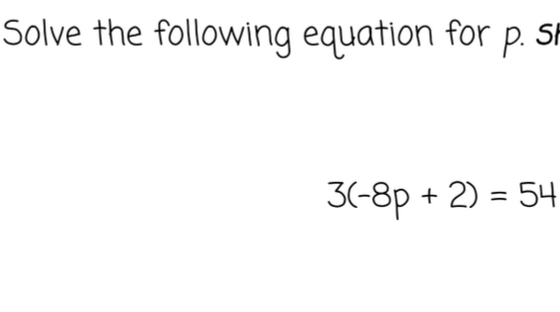 Solve the following equation for p. SP
3(-8p + 2) = 54
%3D
