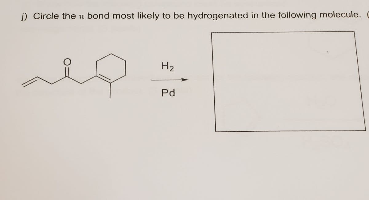 j) Circle the л bond most likely to be hydrogenated in the following molecule. (
H2
ي هذه