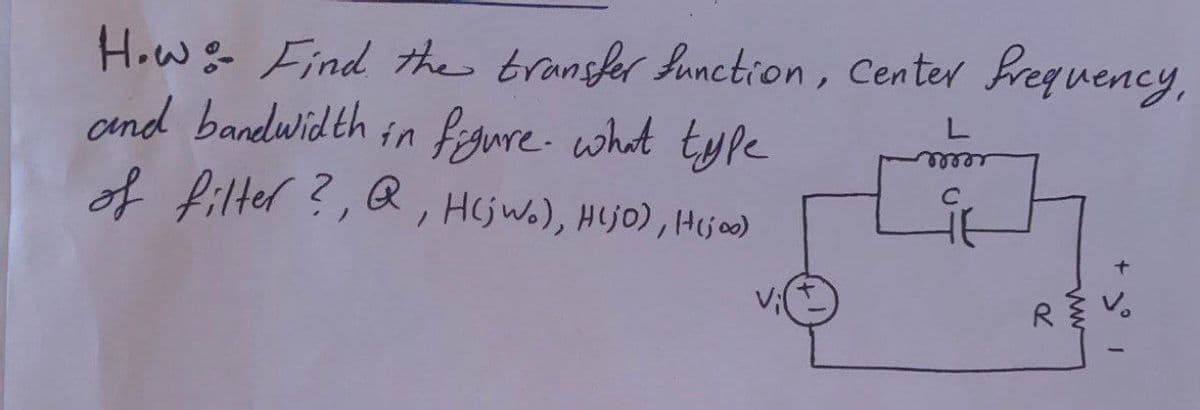 How & Find the transfer function, Center frequency,
and bandwidth in figure what type
of filter ?, Q, H(jwo), H(jo), H(joo)
Foror
+
REV