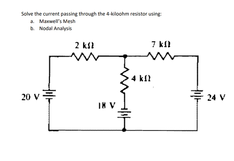 Solve the current passing through the 4-kiloohm resistor using:
a. Maxwell's Mesh
b. Nodal Analysis
2 kll
7 kN
4 kll
20 v=
24 V
IR V
