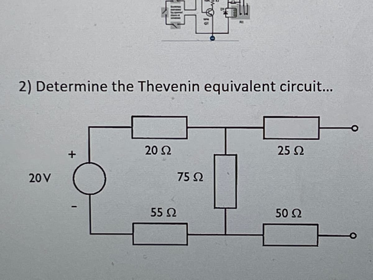 2) Determine the Thevenin equivalent circuit...
20V
20 Ω
55 Ω
to
75 Ω
25 Ω
50 Ω