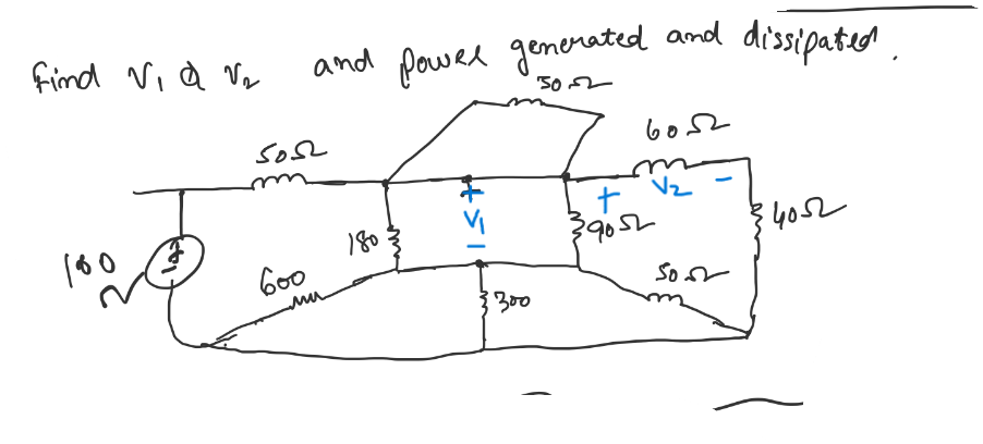 find Vi Q V₂
and power generated and dissipated
5052
sost
600
mu
180
H>I
3300
6052
+ V₂
9052
Soor
{4052