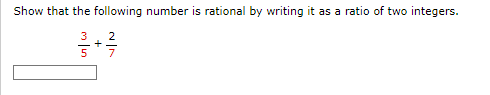 Show that the following number is rational by writing it as a ratio of two integers.
2
5 7
+