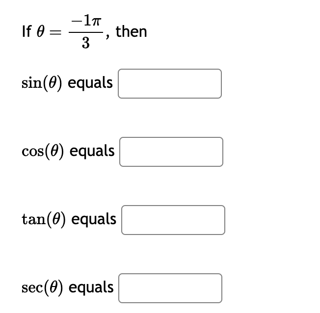 If 0 =
-1π
3
"
sin(0) equals
then
cos(0) equals
tan(0) equals
sec (0) equals