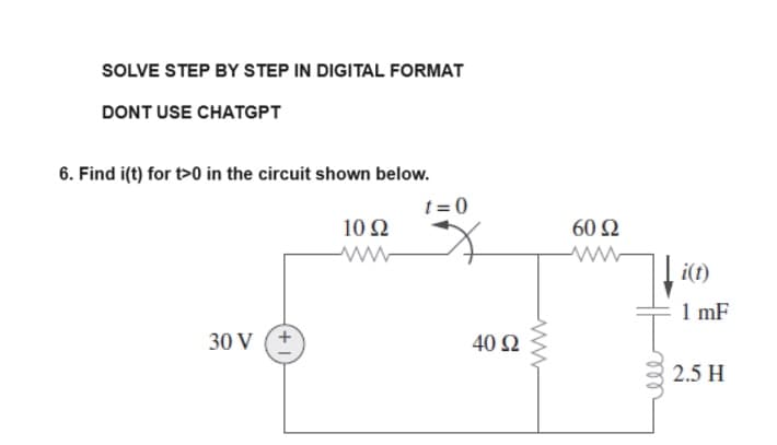 SOLVE STEP BY STEP IN DIGITAL FORMAT
DONT USE CHATGPT
6. Find i(t) for t>0 in the circuit shown below.
30 V
+
1092
www
t=0
40 52
60 92
ell
i(t)
1 mF
2.5 H