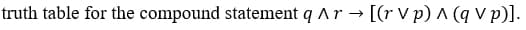 truth table for the compound statement q ^ r → [(r V p) ^ (q V p)].