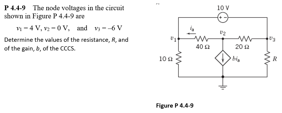 P 4.4-9 The node voltages in the circuit
shown in Figure P 4.4-9 are
V₁ = 4 V, v₂ = 0 V, and v3 = -6 V
Determine the values of the resistance, R, and
of the gain, b, of the CCCS.
:
U1
10 22
ia
Figure P 4.4-9
www
40 S2
10 V
+.
02
2022
bia
V3
ww
R