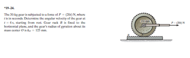 The 30-kg gear is subjected to a forcec of P = (20x) N, where
tis in scconds Determine the angular velocity of the gear at
t = 45, starting from rest. Gear rack B is fixed to the
horizontal plane, and the gear's radius of gyration about its
mass center O is ko = 125 mm.
1501
