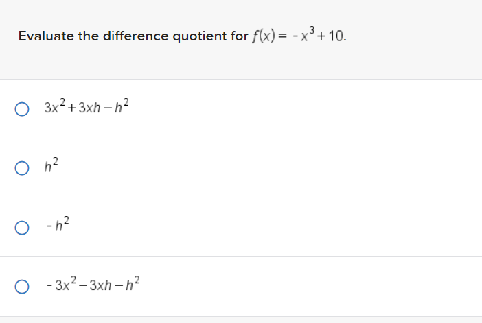 Evaluate the difference quotient for f(x) = −x³ +·
O 3x²+3xh-h²
O h²
O-h²
O-3x²-3xh-h²