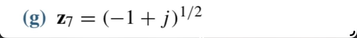 (g) z7 = (−1 + j)¹/2