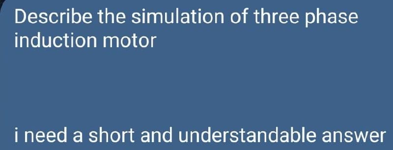 Describe the simulation of three phase
induction motor
i need a short and understandable answer