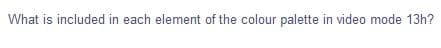 What is included in each element of the colour palette in video mode 13h?
