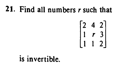 21. Find all numbers r such that
[242]
1 r 3
1 1 2
is invertible.