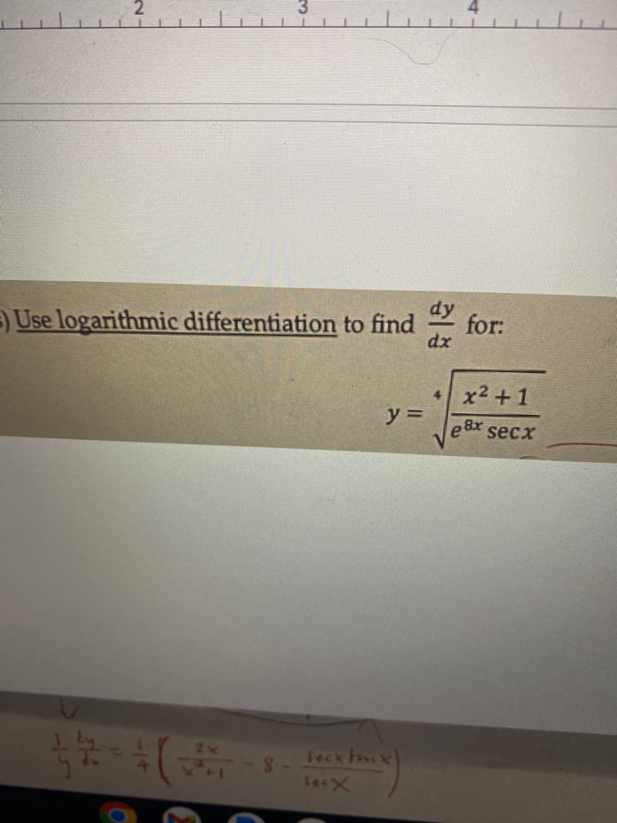 Use logarithmic differentiation to find
y =
secx tex
Secx
dy
dx
4
for:
x² +1
e 8x secx