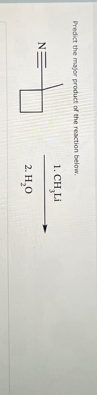 Predict the major product of the reaction below.
N=
1. CH Li
2. H₂O