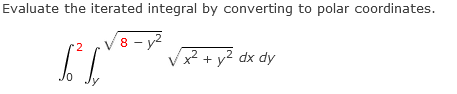Evaluate the iterated integral by converting to polar coordinates.
√√8-y²
2
5.².
√x² + y² dx dy