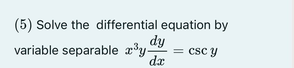 (5) Solve the differential equation by
dy
variable separable x°y
csc Y
dx
