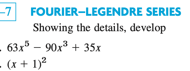 -7
FOURIER-LEGENDRE SERIES
Showing the details, develop
63x590x3 + 35x
(x + 1)²