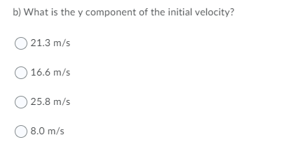 b) What is the y component of the initial velocity?
O 21.3 m/s
O 16.6 m/s
O 25.8 m/s
8.0 m/s
