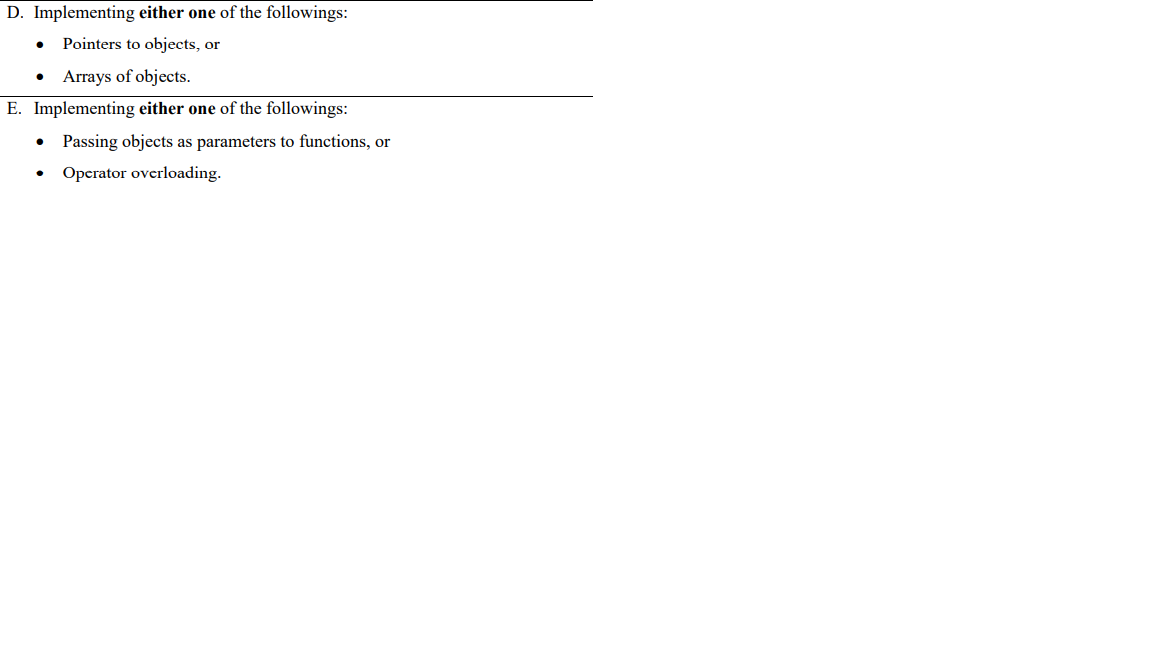 D. Implementing either one of the followings:
Pointers to objects, or
Arrays of objects.
E. Implementing either one of the followings:
• Passing objects as parameters to functions, or
Operator overloading.
