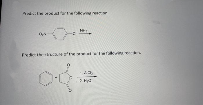 Predict the product for the following reaction.
O₂N-
CI
NH3
Predict the structure of the product for the following reaction.
1. AICI 3
2. H₂O*