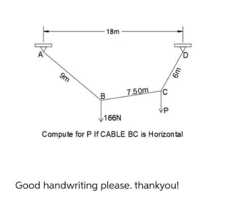 -18m
9m
750m
B
VP
166N
Compute for P If CABLE BC is Horizontal
Good handwriting please. thankyou!
ug

