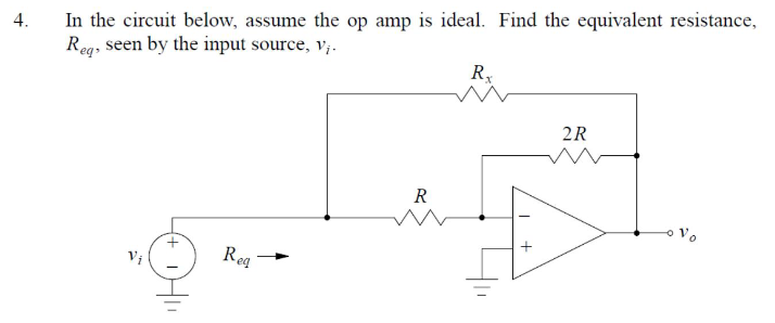 In the circuit below, assume the op amp is ideal. Find the equivalent resistance,
Reg, seen by the input source, v,.
4.
R
2R
R
Reg
