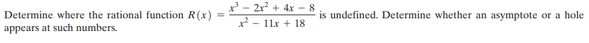 x³ - 2x? + 4x - 8
x² - 11x + 18
is undefined. Determine whether an asymptote or a hole
Determine where the rational function R(x)
appears at such numbers.
=

