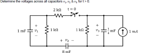 Determine the voltages across all capacitors v₁.₂ & v₂ for t> 0.
2 ΚΩ
t=0
1mF
1kΩ
+ V₂
HH
8 mF
-
1 ΚΩ
+
V3
mF
†) 1 mA