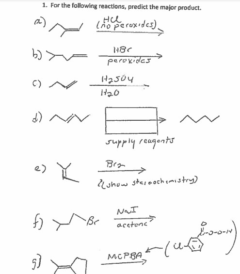 1. For the following reactions, predict the major product.
lio perox des).
peroxidas
H2504
H20
supply reaganto
Bra
Luhuw stereochemistry)
NaI
Be
acetanc
MCPBA
