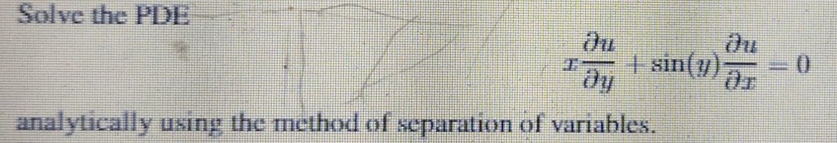 Solve the PDE
T
+ sin(y) ār
analytically using the method of separation of variables.
(