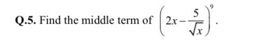 Q.5. Find the middle term of 2x-
5