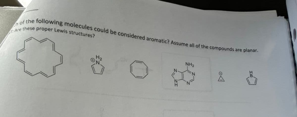 n
of the following molecules could be considered aromatic? Assume all of the compounds are planar.
T: Are these proper Lewis structures?
ZI
NH₂
N
HB