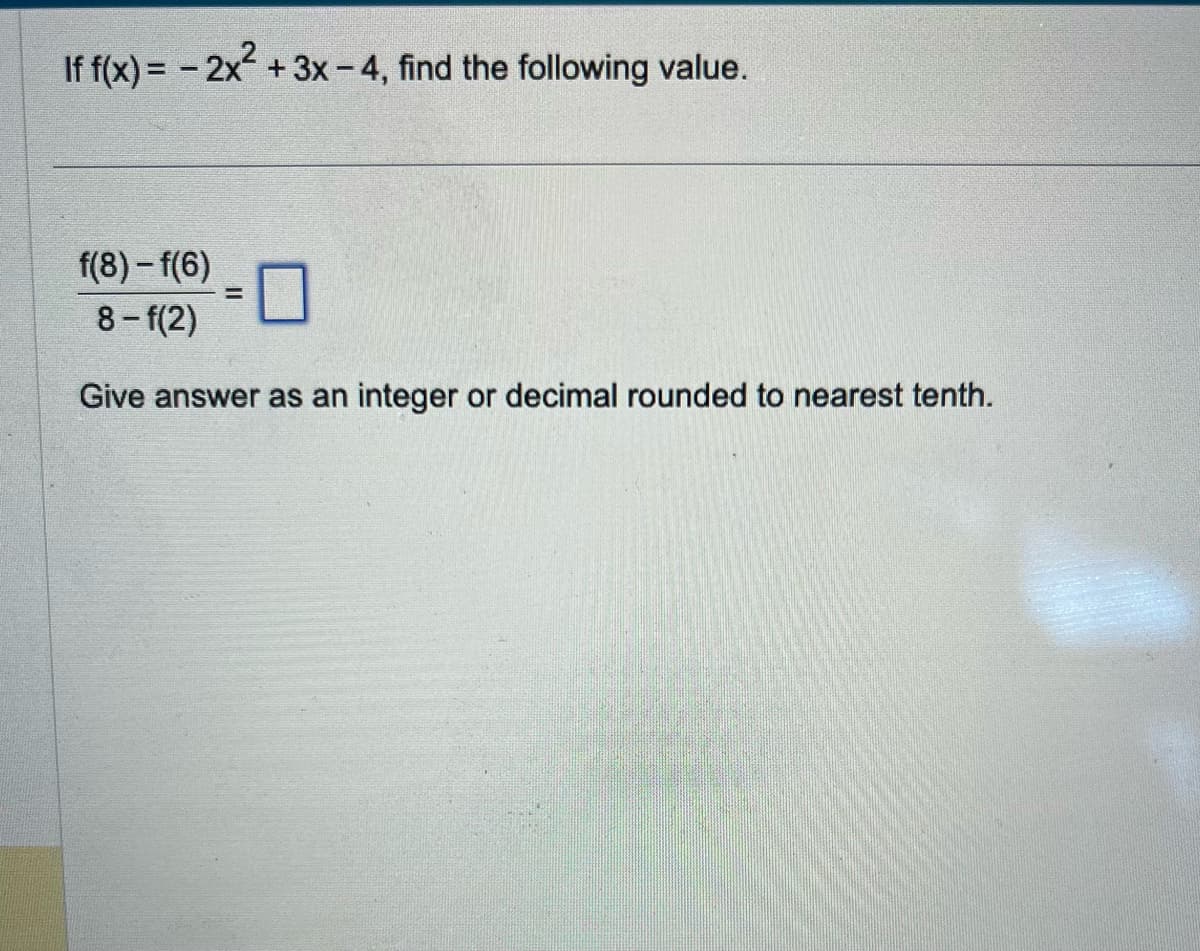 If f(x) = -2x² + 3x -4, find the following value.
f(8)-f(6)
8-1(2)
Give answer as an integer or decimal rounded to nearest tenth.
=