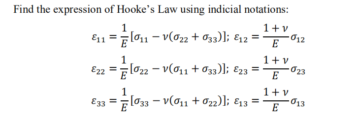 Find the expression of Hooke's Law using indicial notations:
1
1+v
E11 = [011 − v(022 + 033)]; &12 =
7
E
22 =
E33 =
1
[022 - V(0₁1 + σ33)]; E23 =
1
;[033 − v(011 + 022)]; &13 =
1 + v
E
- 012
E
- 023
1+ v
- 013