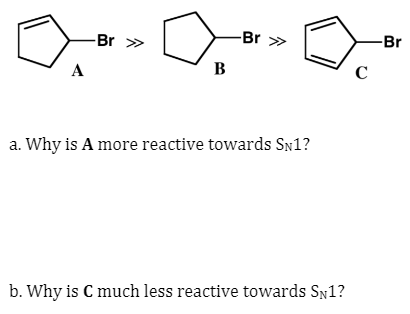 Br >
-Br
-Br >
B
C
A
a. Why is A more reactive towards Sn1?
b. Why is C much less reactive towards Sy1?
