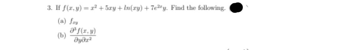 3. If f(x,y) = x2 + 5xy+ In(xy) +7e²y. Find the following.
(a) fry
(b)
83f(x,y)
?уд ²