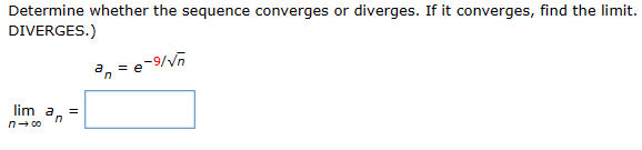 Determine whether the sequence converges or diverges. If it converges, find the limit.
DIVERGES.)
lim a =
n
n→ ∞
-9/√√n
=
n
