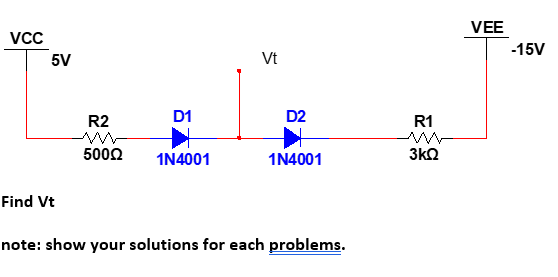 VEE
-15V
5V
Vt
R2
D1
D2
R1
5002
1N4001
1N4001
3k2
Find Vt
note: show your solutions for each problems.
