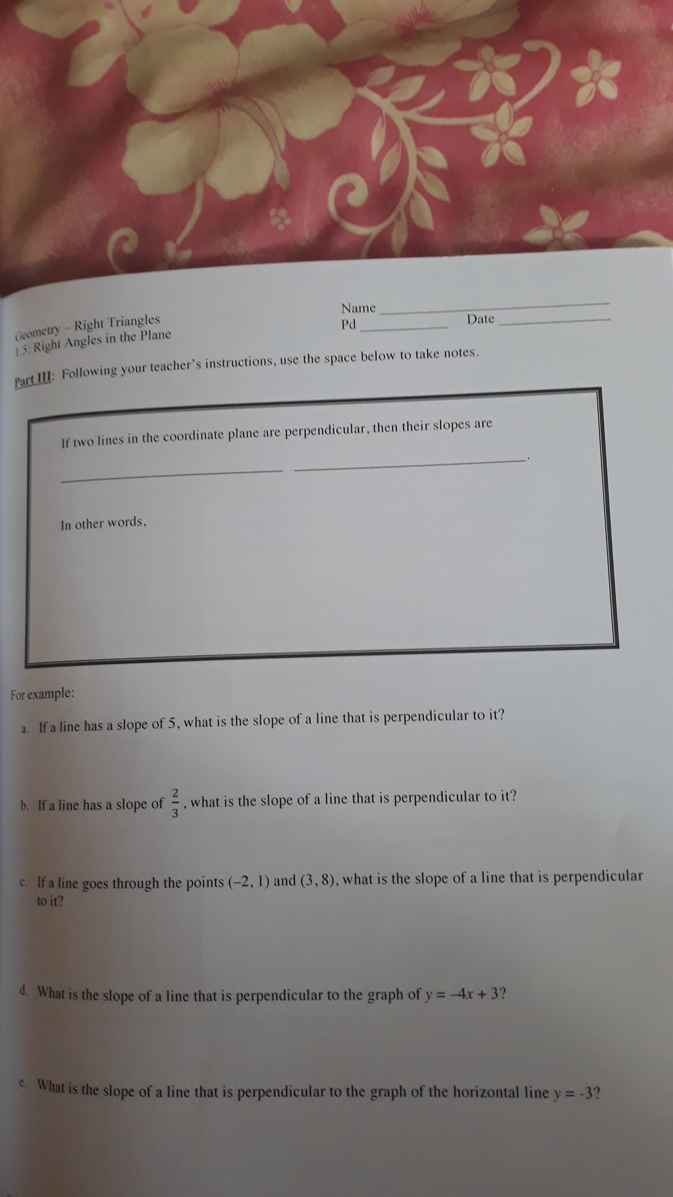 If two lines in the coordinate plane are perpendicular, then their slopes are
In other words,
For example:
a. If a line has a slope of 5, what is the slope of a line that is perpendicular to it?
b. If a line has a slope of
what is the slope of a line that is perpendicular to it?
3
21
