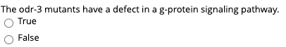 The odr-3 mutants have a defect in a g-protein signaling pathway.
True
False
