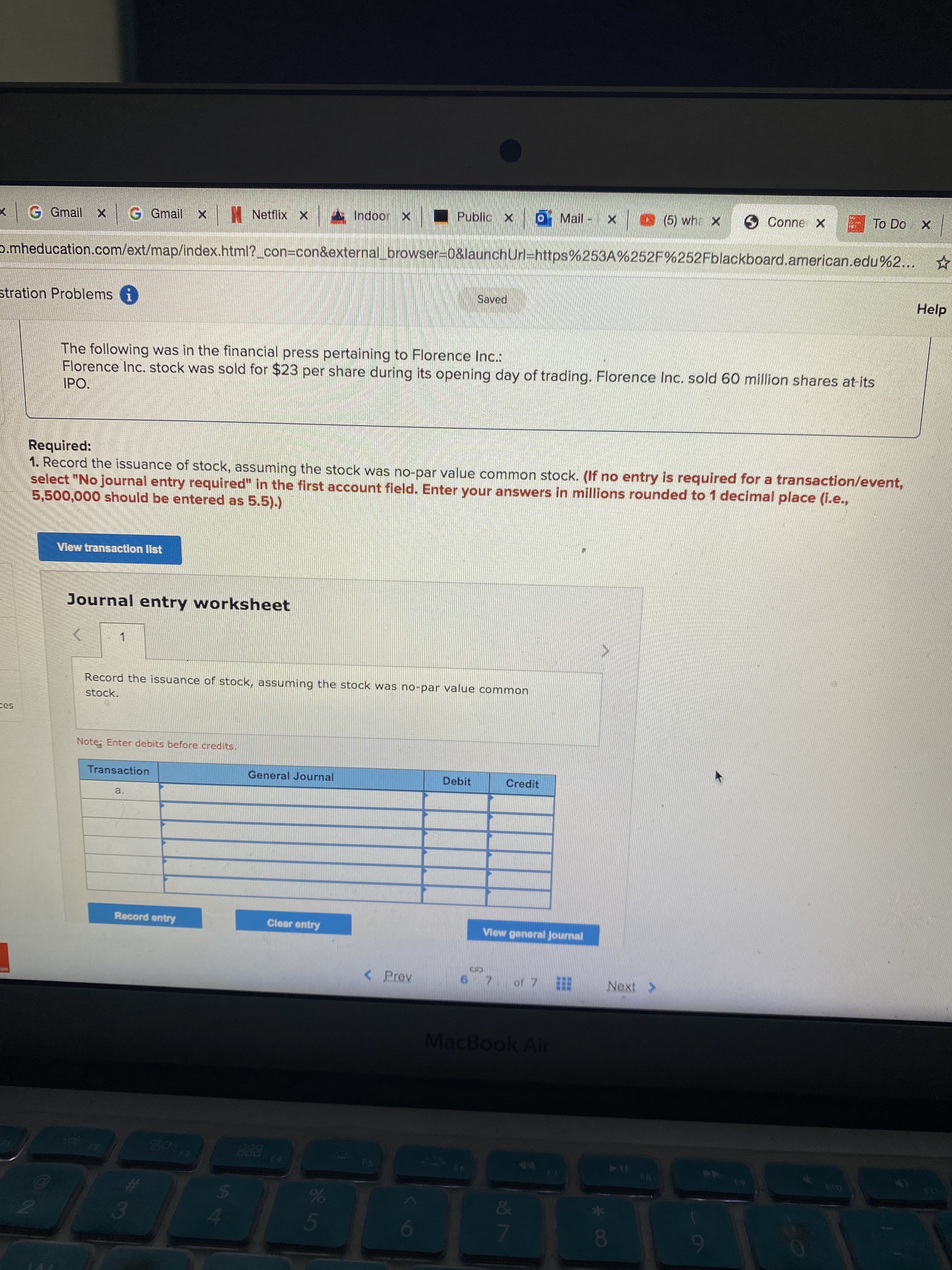 The following was in the financial press pertaining to Florence Inc.:
Florence Inc. stock was sold for $23 per share during its opening day of trading. Florence Inc. sold 60 million shares at-its
IPO.
quired:
Record the issuance of stock, assuming the stock was no-par value common stock. (If no entry is required for a transaction/event,
elect "No journal entry required" in the first account field. Enter your answers in millions rounded to 1 decimal place (i.e.,
500,000 should be entered as 5.5).)
